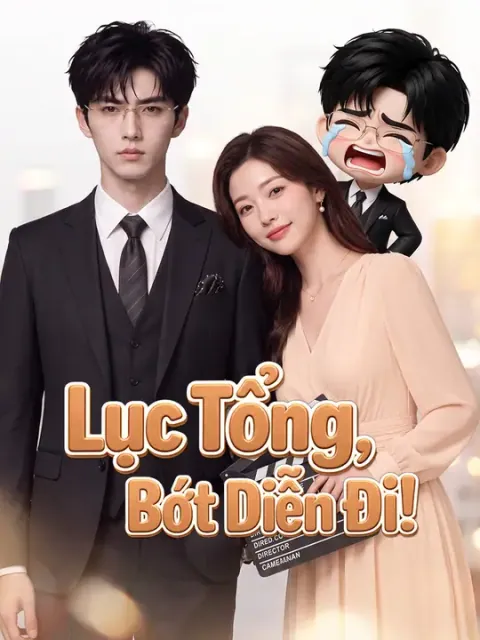 Lục Tổng, Bớt Diễn Đi!