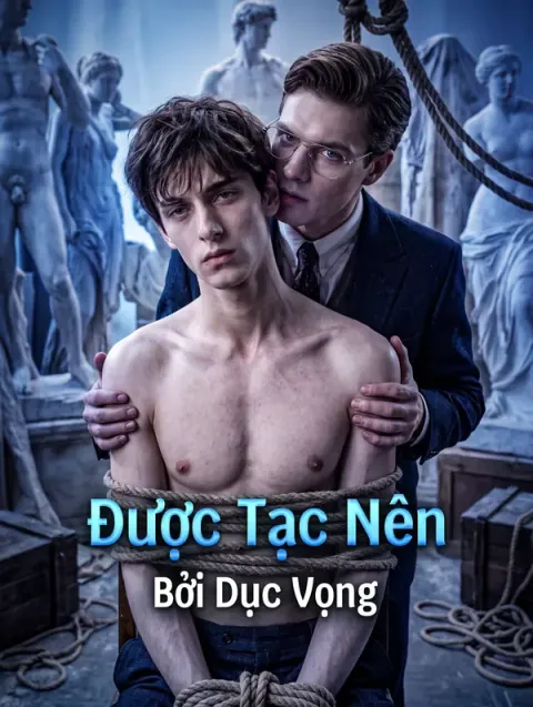 Được Tạc Nên Bởi Dục Vọng